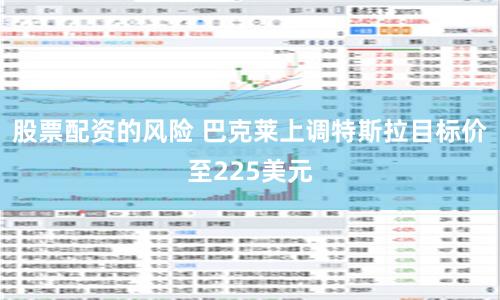 股票配资的风险 巴克莱上调特斯拉目标价至225美元