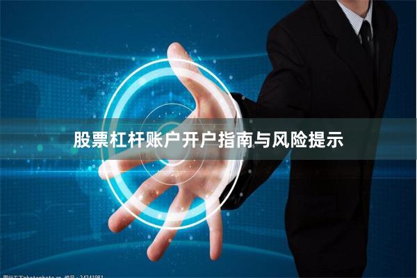 股票杠杆账户开户指南与风险提示