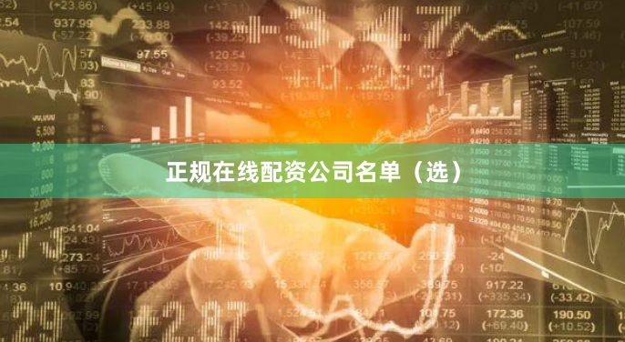 正规在线配资公司名单（选）