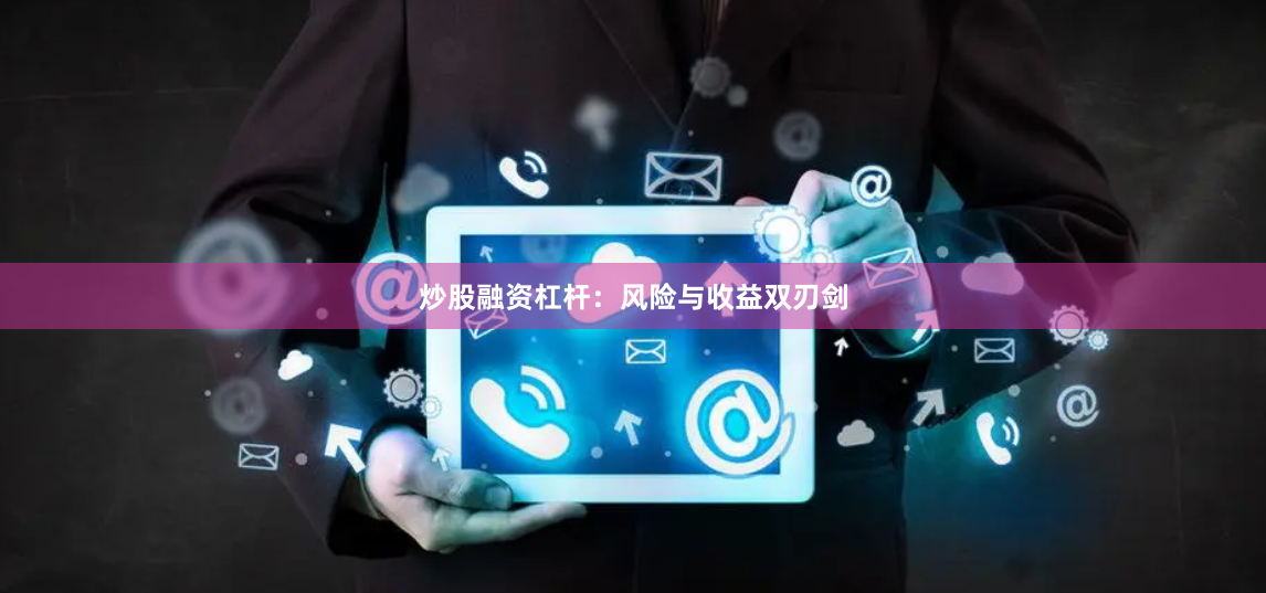 炒股融资杠杆：风险与收益双刃剑