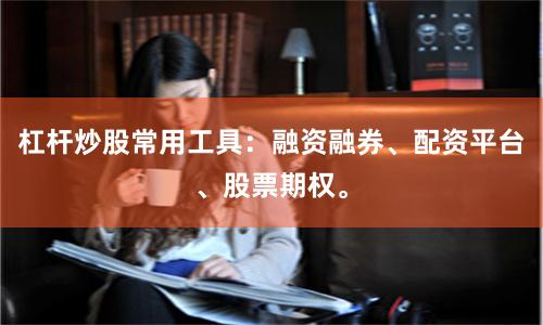 杠杆炒股常用工具：融资融券、配资平台、股票期权。
